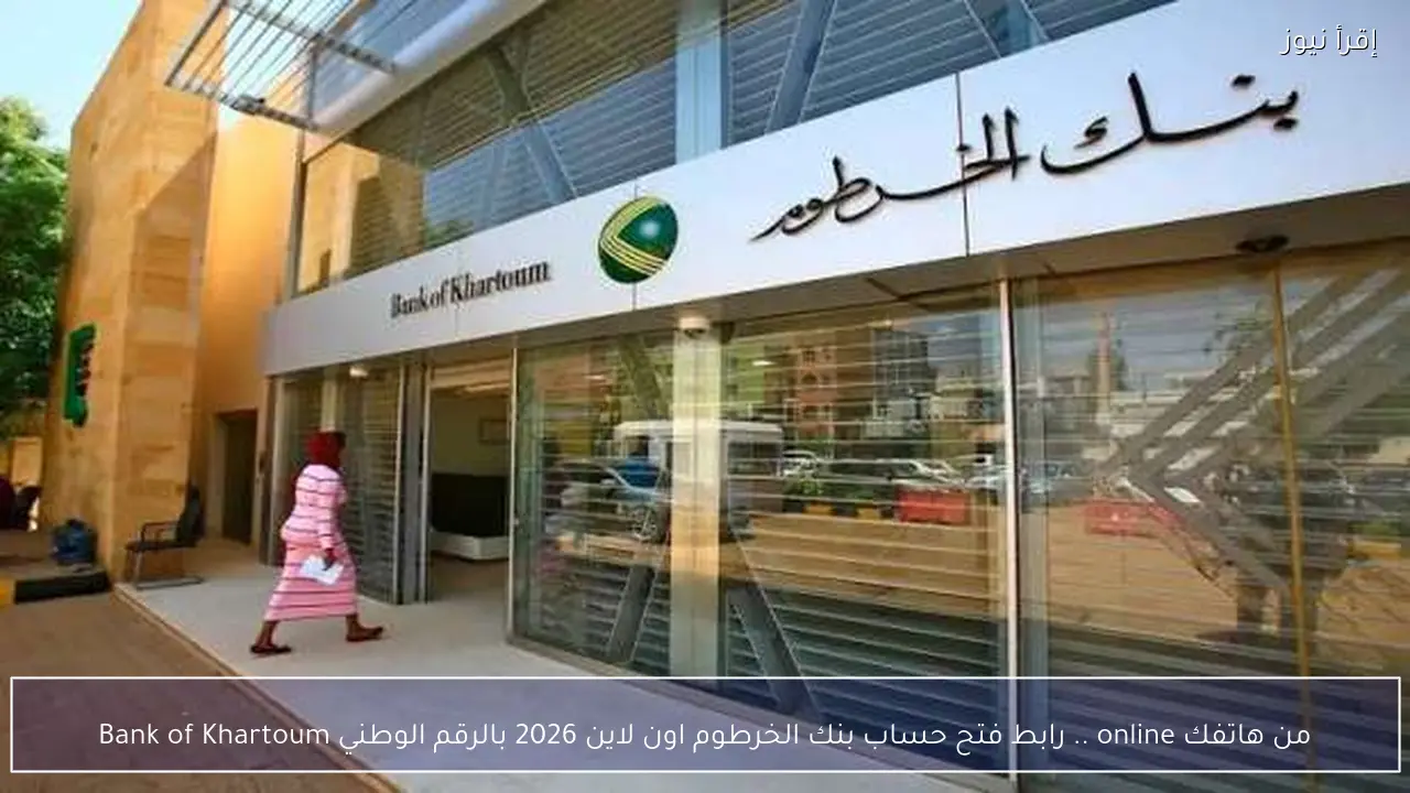 من هاتفك online .. رابط فتح حساب بنك الخرطوم اون لاين 2026 بالرقم الوطني Bank of Khartoum