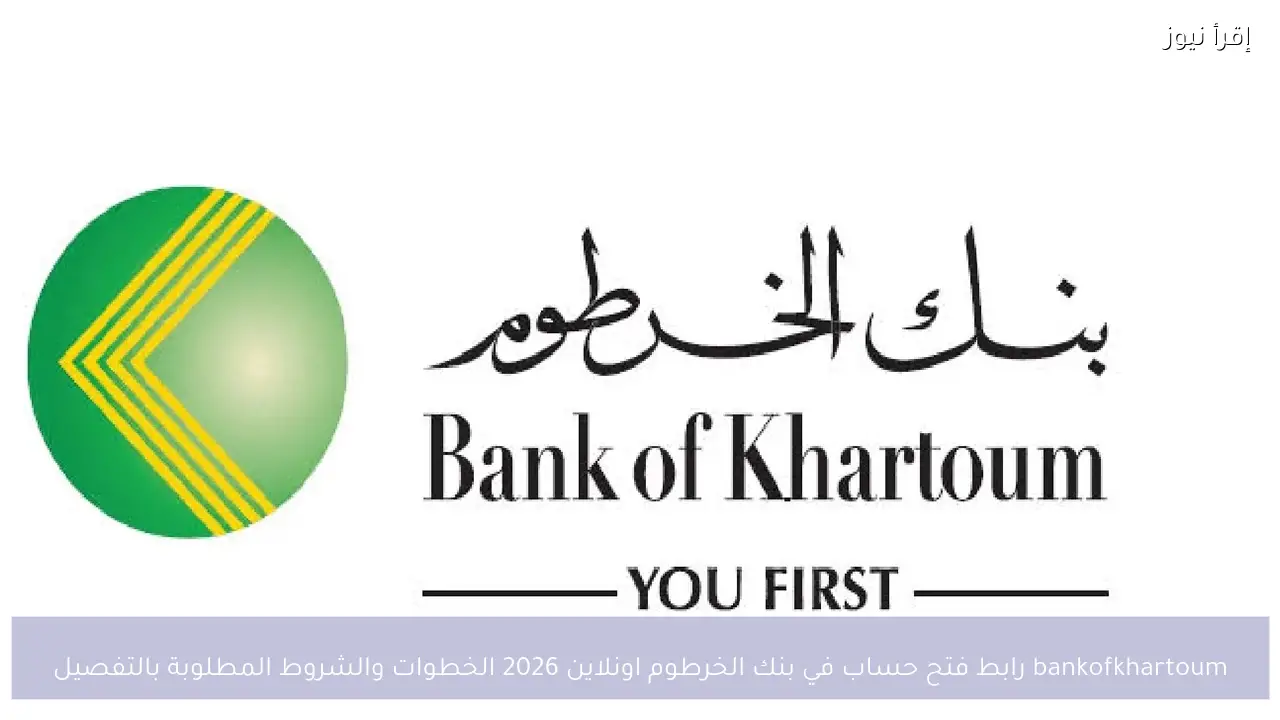 bankofkhartoum رابط فتح حساب في بنك الخرطوم اونلاين 2026 الخطوات والشروط المطلوبة بالتفصيل