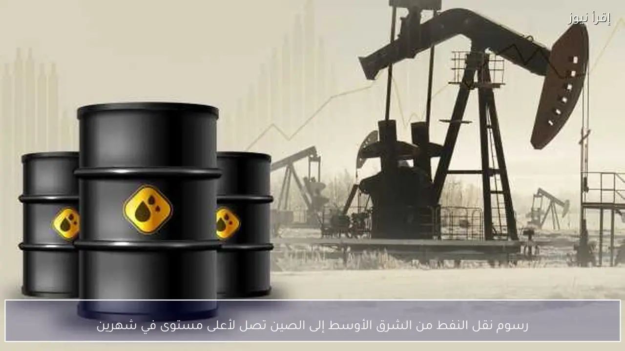 رسوم نقل النفط من الشرق الأوسط إلى الصين تصل لأعلى مستوى في شهرين