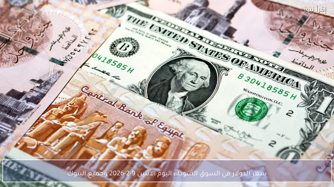 سعر الدولار في السوق السوداء اليوم الاثنين 9-2-2026 وجميع البنوك