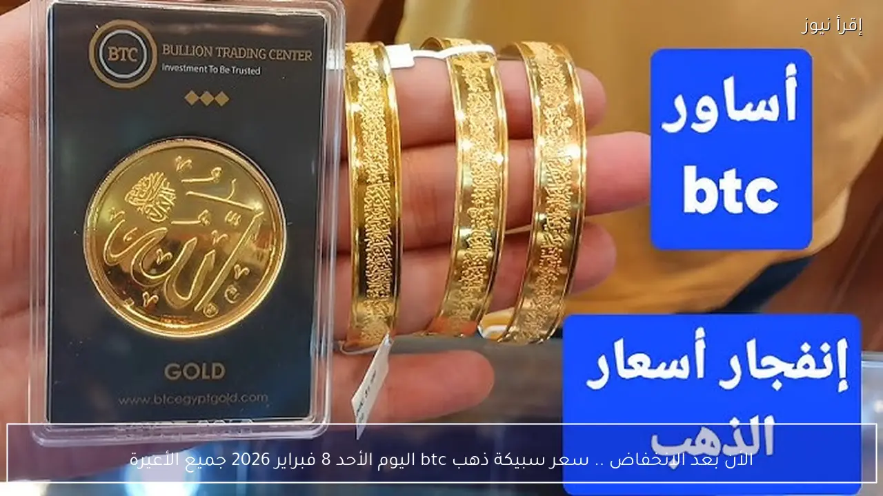 الأن بعد الانخفاض .. سعر سبيكة ذهب btc اليوم الأحد 8 فبراير 2026 جميع الأعيرة