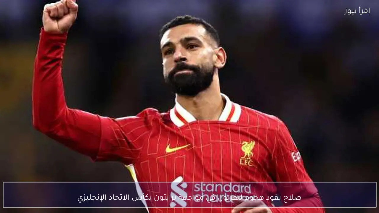 صلاح يقود هجوم ليفربول في مواجهة برايتون بكأس الاتحاد الإنجليزي