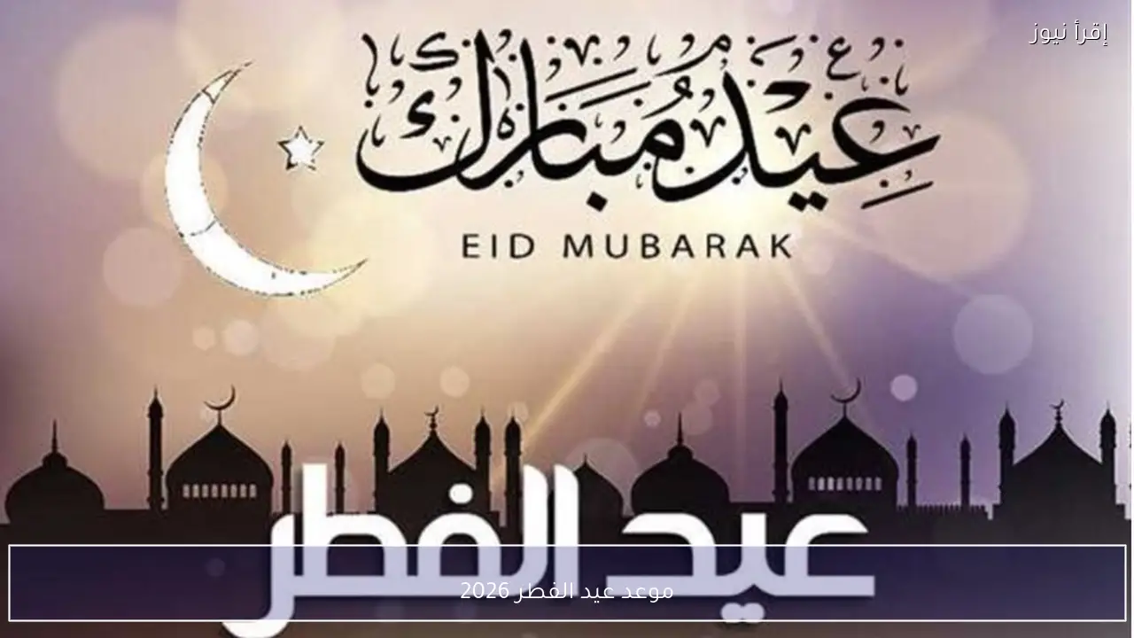 موعد عيد الفطر 2026 في مصر فلكيًا.. هل يكتمل شهر رمضان 30 يومًا؟