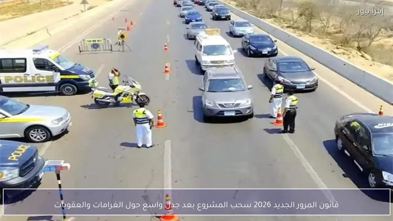 قانون المرور الجديد 2026 سحب المشروع بعد جدل واسع حول الغرامات والعقوبات