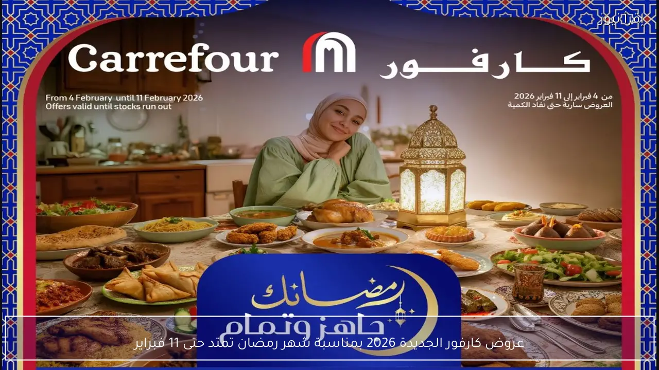 عروض كارفور الجديدة 2026 بمناسبة شهر رمضان تمتد حتى 11 فبراير