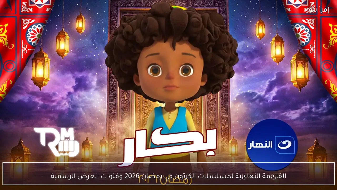 القائمة النهائية لمسلسلات الكرتون في رمضان 2026 وقنوات العرض الرسمية