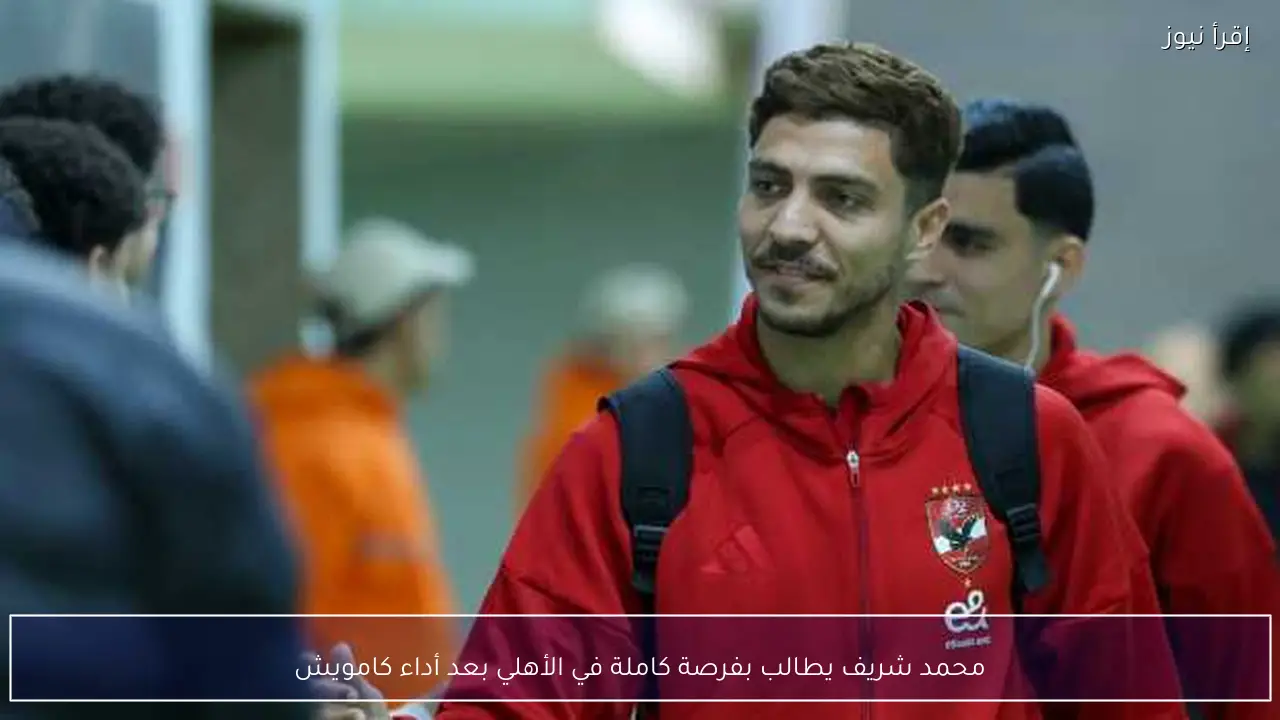 محمد شريف يطالب بفرصة كاملة في الأهلي بعد أداء كامويش