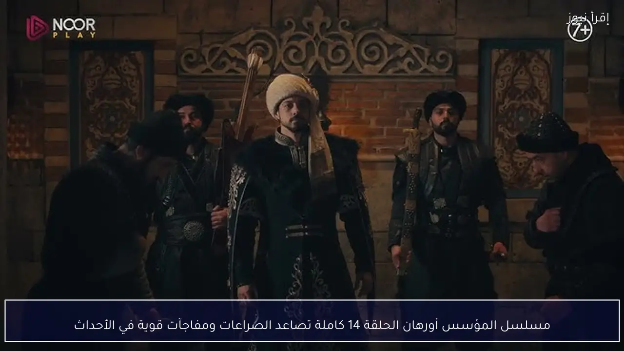 مسلسل المؤسس أورهان الحلقة 14 كاملة تصاعد الصراعات ومفاجآت قوية في الأحداث