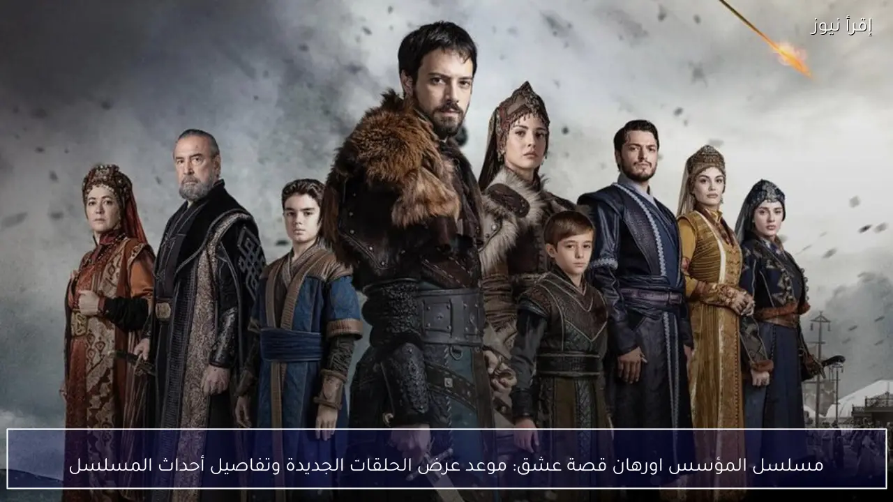 مسلسل المؤسس اورهان قصة عشق: موعد عرض الحلقات الجديدة وتفاصيل أحداث المسلسل