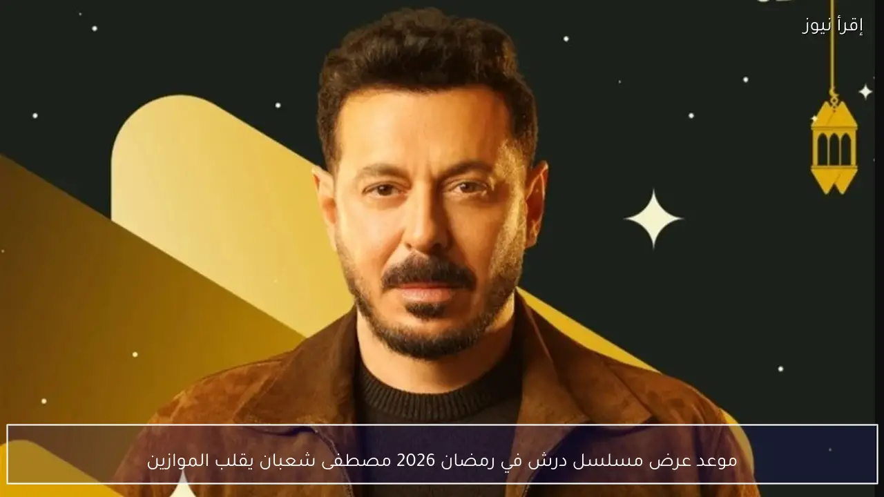 موعد عرض مسلسل درش في رمضان 2026 مصطفى شعبان يقلب الموازين