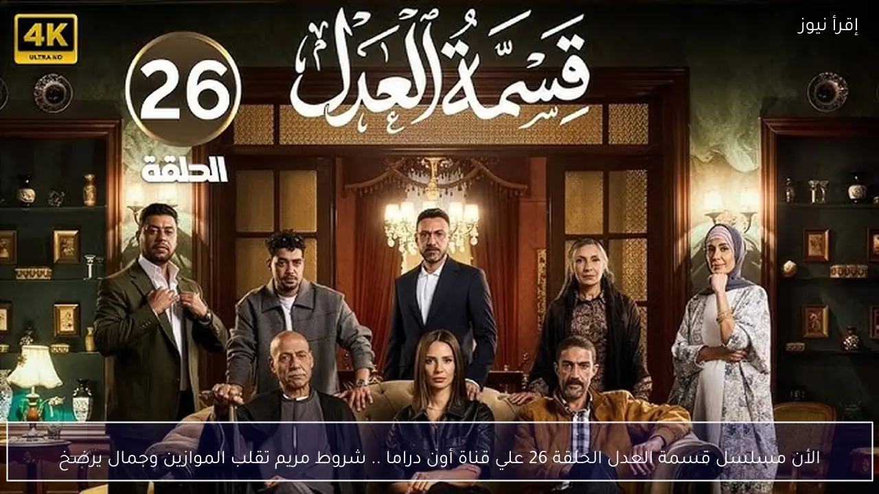 الأن مسلسل قسمة العدل الحلقة 26 علي قناة أون دراما .. شروط مريم تقلب الموازين وجمال يرضخ