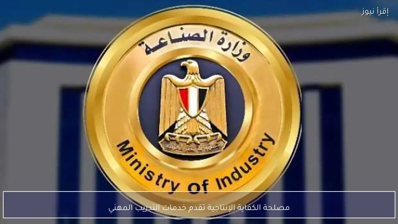 مصلحة الكفاية الإنتاجية تقدم خدمات التدريب المهني