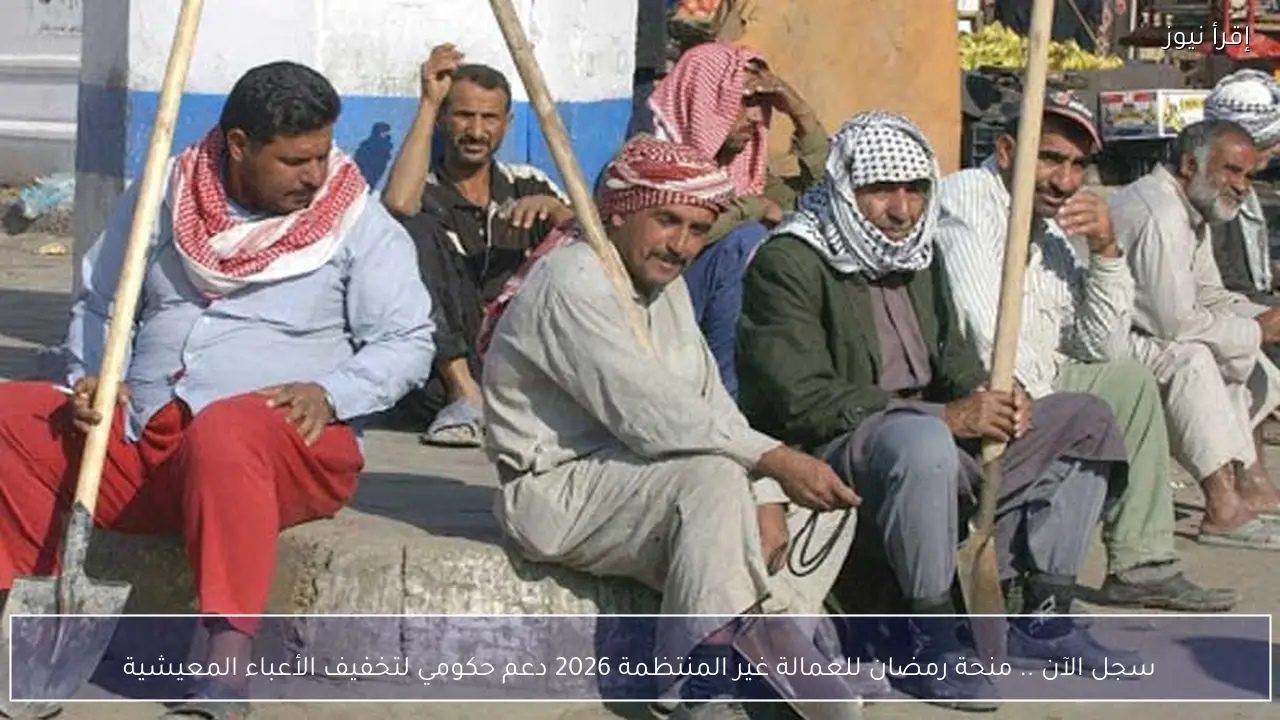 سجل الآن .. منحة رمضان للعمالة غير المنتظمة 2026 دعم حكومي لتخفيف الأعباء المعيشية
