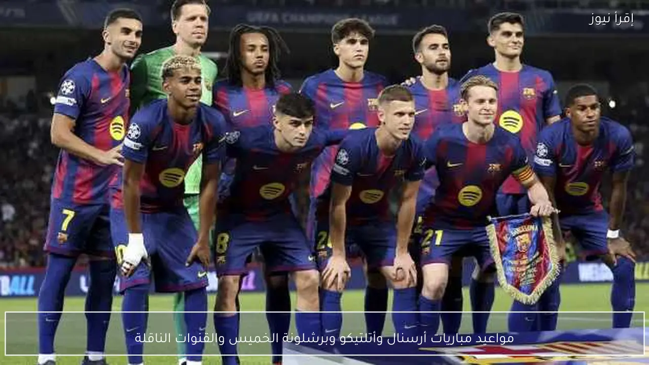 مواعيد مباريات أرسنال وأتلتيكو وبرشلونة الخميس والقنوات الناقلة