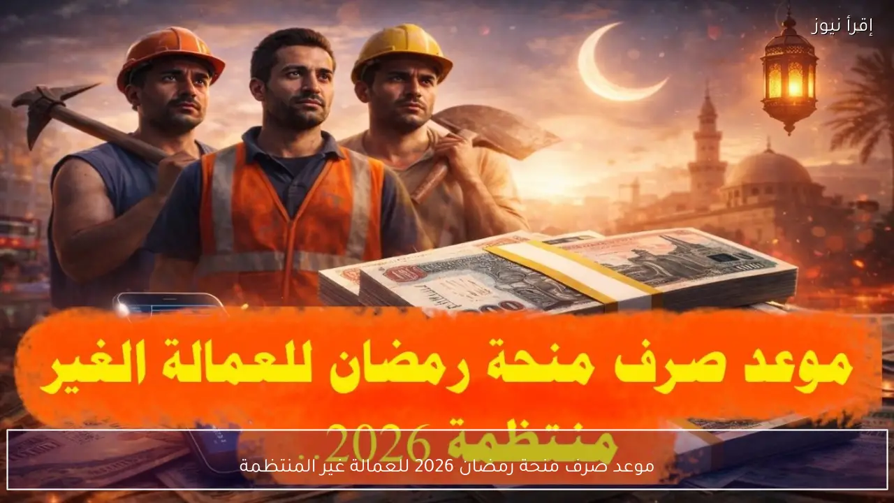 موعد صرف منحة رمضان 2026 للعمالة غير المنتظمة من وزارة العمل وكيفية الاستعلام بالرقم القومي