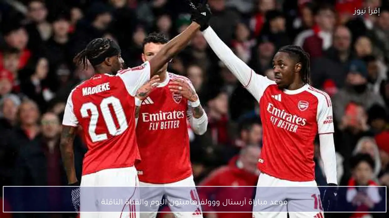 موعد مباراة آرسنال ووولفرهامبتون اليوم والقناة الناقلة