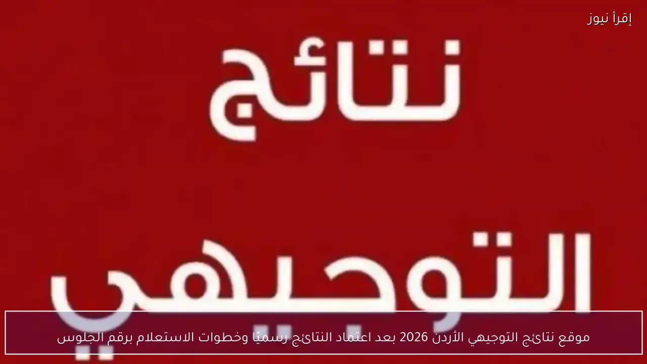 موقع نتائج التوجيهي الأردن 2026 بعد اعتماد النتائج رسميًا وخطوات الاستعلام برقم الجلوس