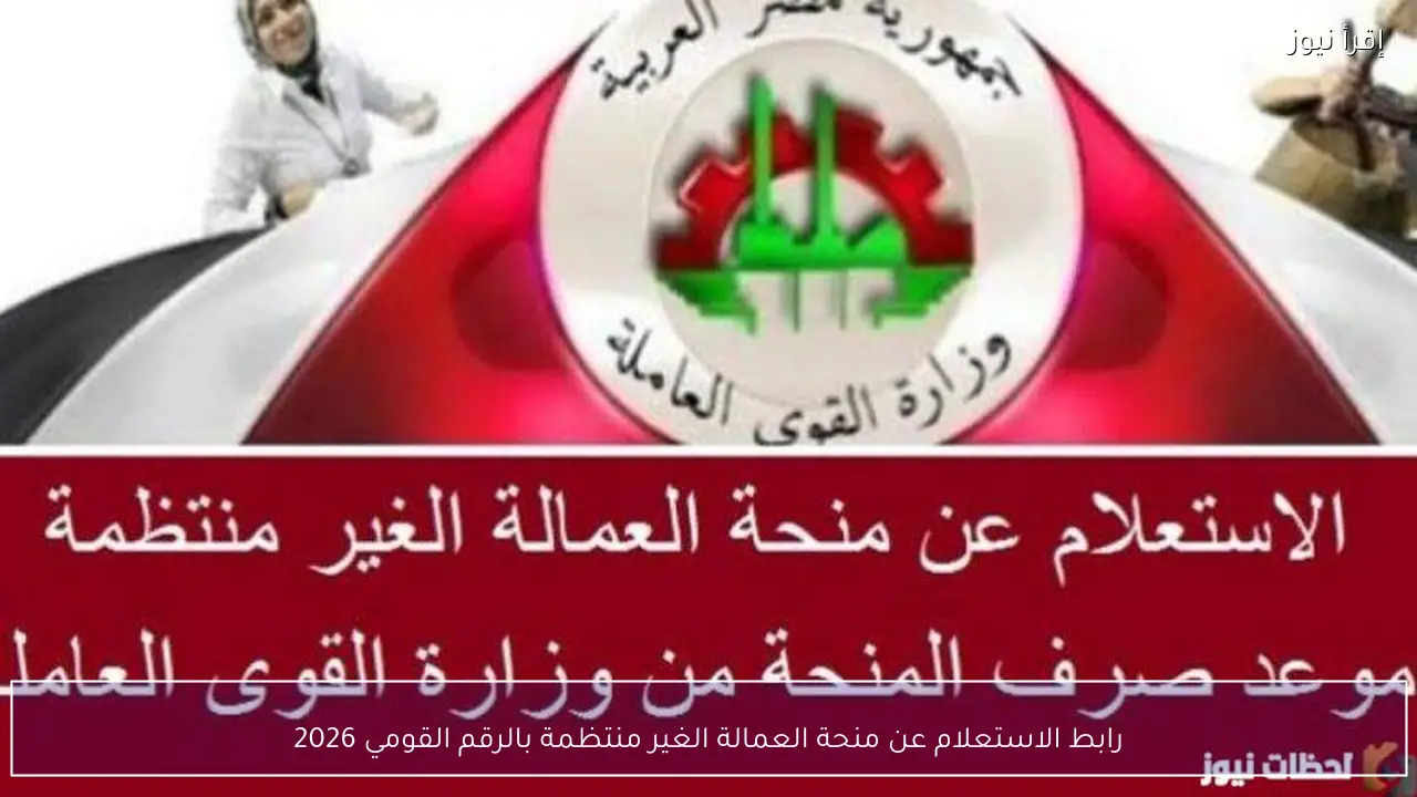 وزارة العمل تُتيح رابط الاستعلام عن منحة العمالة الغير منتظمة بالرقم القومي 2026