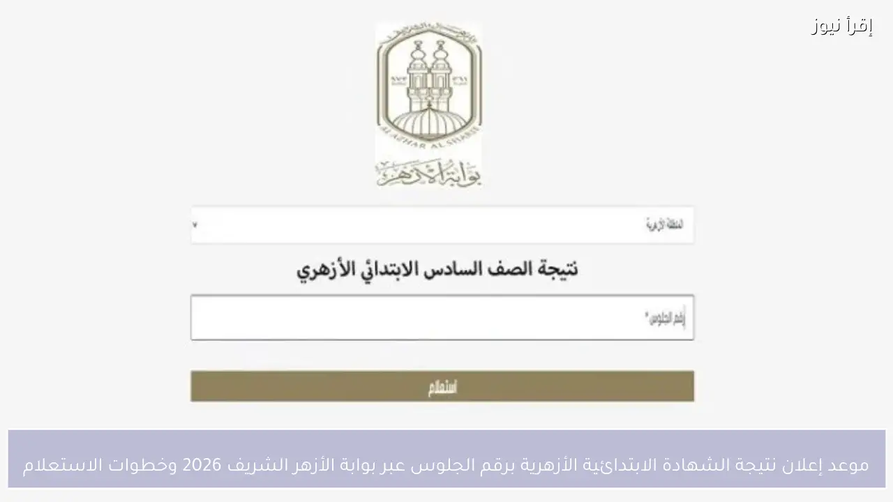إعلان رابط نتيجة الشهادة الابتدائية الأزهرية برقم الجلوس عبر بوابة الأزهر الشريف 2026 وخطوات الاستعلام