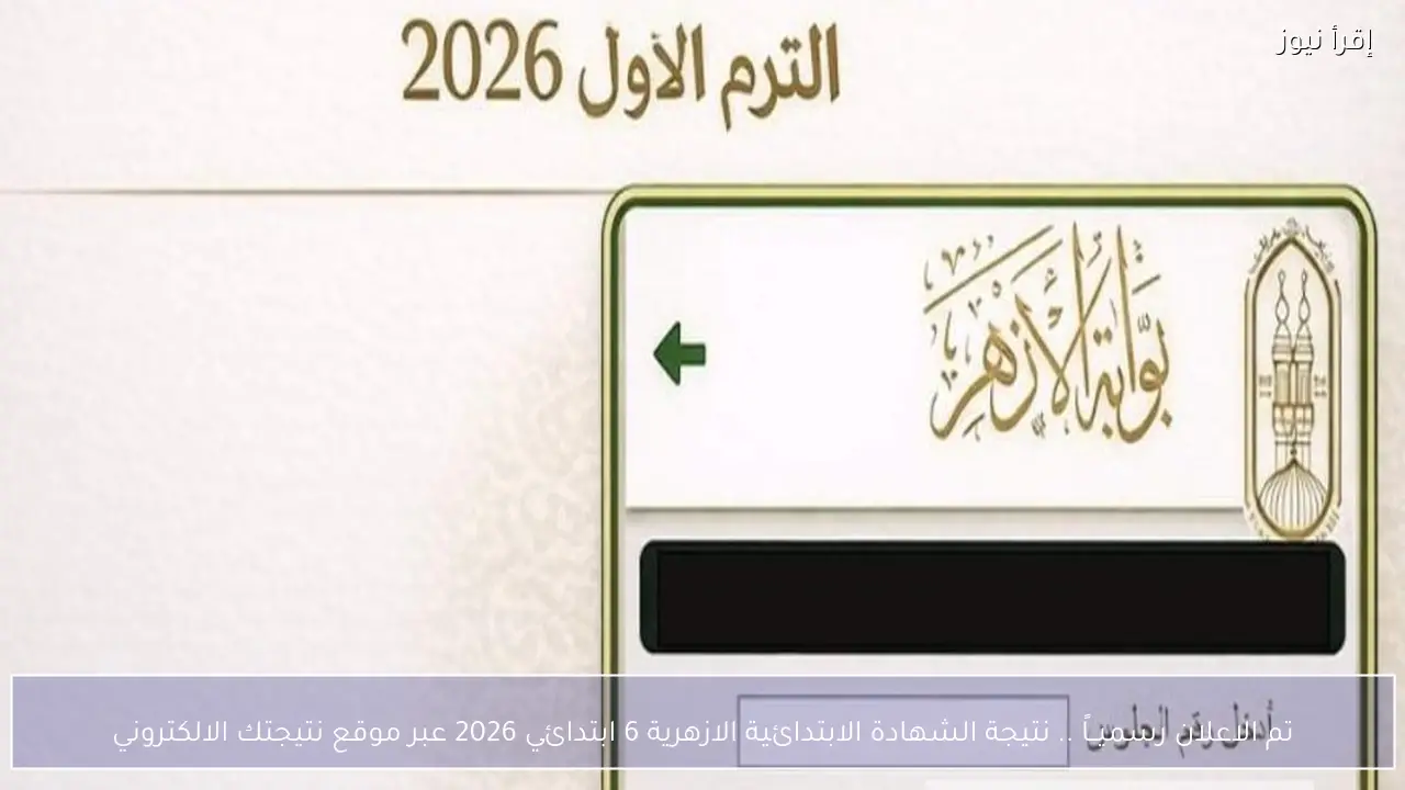 تم الاعلان رسميــاً .. نتيجة الشهادة الابتدائية الازهرية 6 ابتدائي 2026 عبر موقع نتيجتك الالكتروني