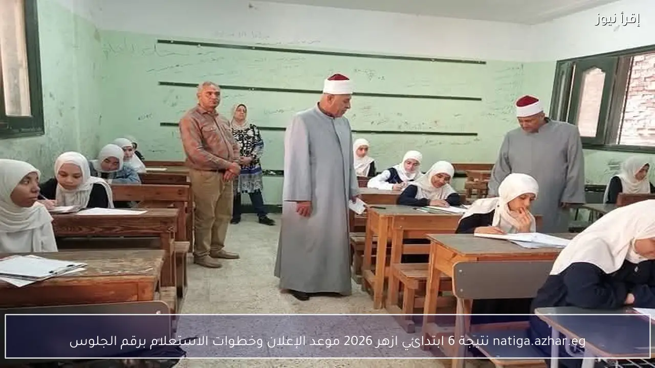 natiga.azhar.eg نتيجة 6 ابتدائي ازهر 2026 موعد الإعلان وخطوات الاستعلام برقم الجلوس