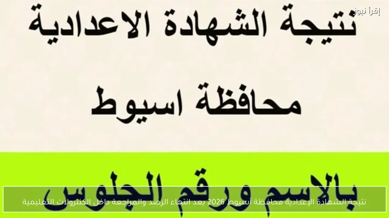 نتيجة الشهادة الإعدادية محافظة أسيوط 2026 بعد انتهاء الرصد والمراجعة داخل الكنترولات التعليمية