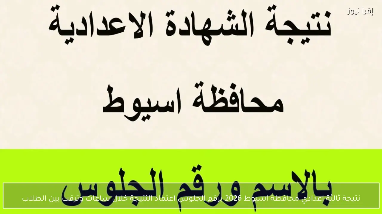 نتيجة ثالثة اعدادي محافظة اسيوط 2026 برقم الجلوس اعتماد النتيجة خلال ساعات وترقب بين الطلاب