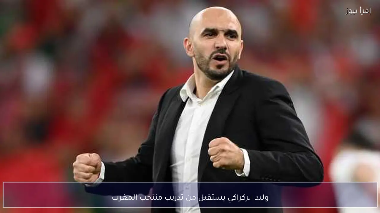 وليد الركراكي يستقيل من تدريب منتخب المغرب